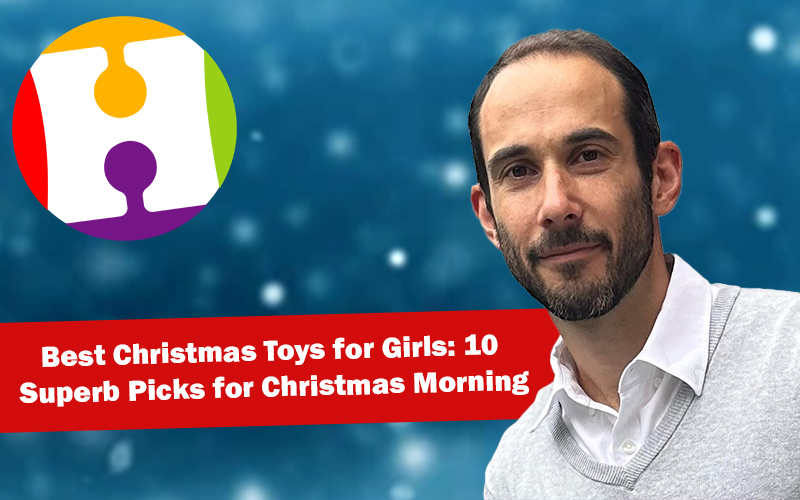Best Christmas Toys for Girls: 10 Superb Picks for Christmas Morning